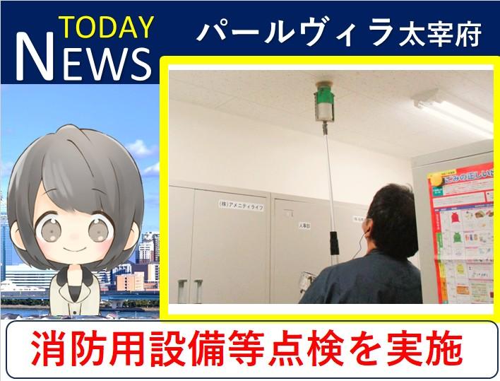 パールヴィラ太宰府:皆さまの安全を守るため、消防用設備等点検を実施